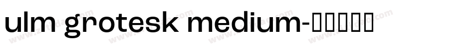 ulm grotesk medium字体转换